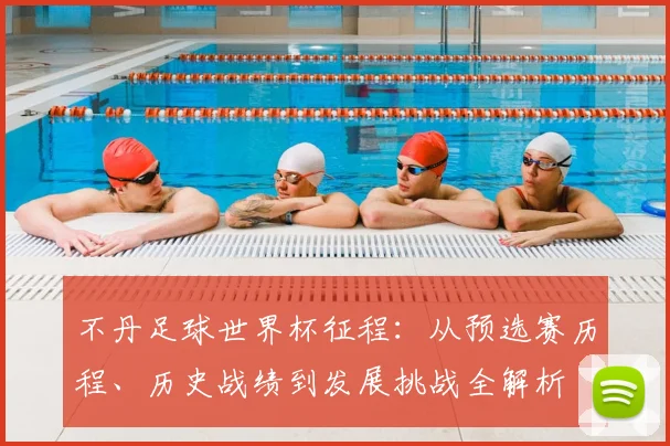 不丹足球世界杯征程：从预选赛历程、历史战绩到发展挑战全解析